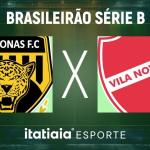 Horário e onde assistir ao vivo Amazonas x Vila Nova-GO, pela Série B