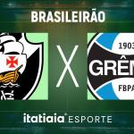 Horário e onde assistir ao vivo Vasco x Grêmio, pelo Brasileirão