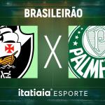 Horário e onde assistir ao vivo Vasco x Palmeiras, pelo Brasileirão