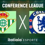 Horário e onde assistir ao vivo Real Betis x Chelsea, pela final da Conference League