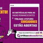 Trilhas de Futuro Educadores: vagas remanescentes estão abertas; veja