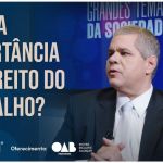 Grandes Temas da Sociedade: episódio 7 - Qual a importância do Direito do Trabalho?  