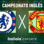 Horário e onde assistir ao vivo Chelsea x Manchester United, pela Premier League