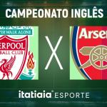 Horário e onde assistir ao vivo Liverpool x Arsenal, pela Premier League