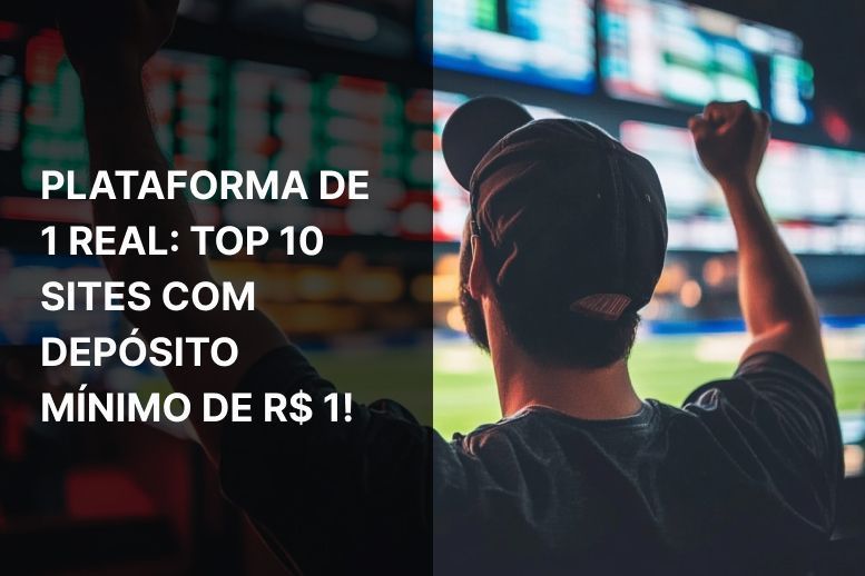Plataforma de 1 Real: Top 10 sites com depósito mínimo de R$ 1!