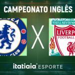 Horário e onde assistir ao vivo Chelsea x Liverpool, pela Premier League